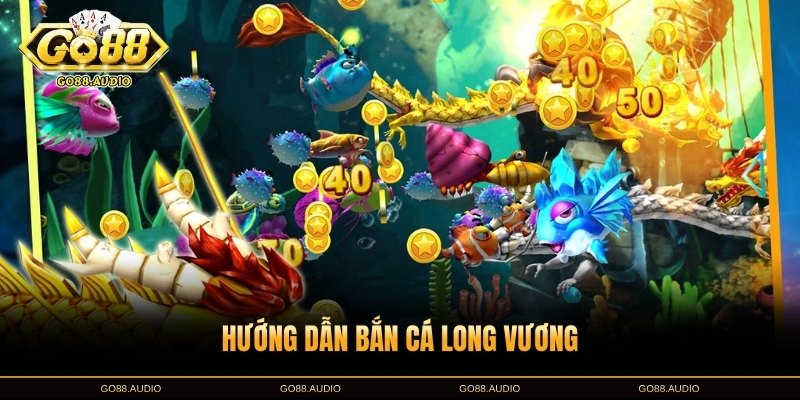 Hướng dẫn chơi bắn cá Long Vương tại GO88 dễ hiểu