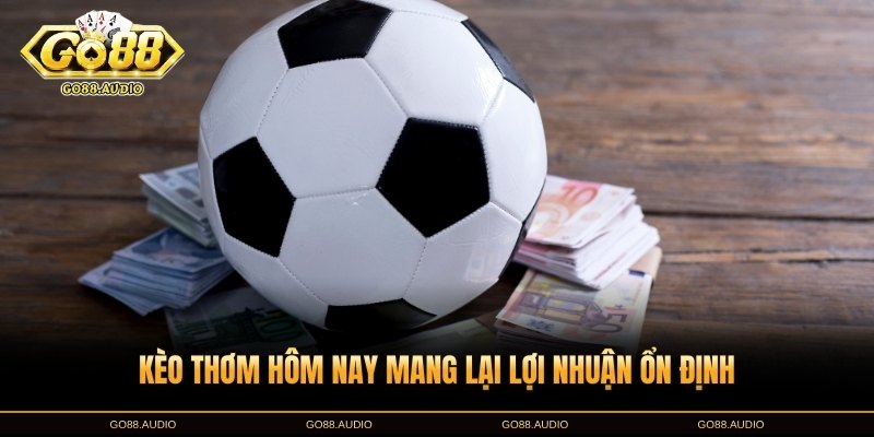 Kinh nghiệm săn kèo thơm hôm nay từ cao thủ GO88