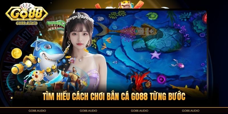 Hướng dẫn cách chơi bắn cá GO88 chi tiết